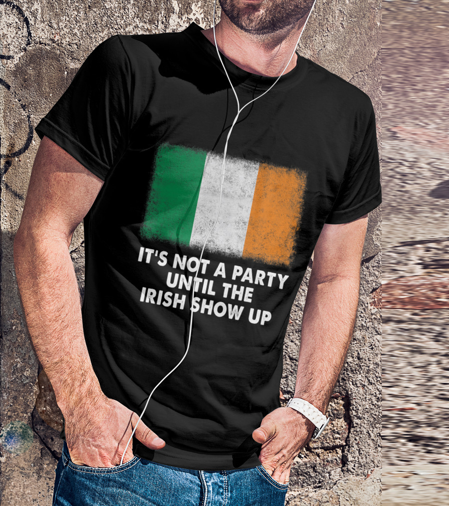It's Not A Party Until The Irish Show Up Flag Print T-Shirt