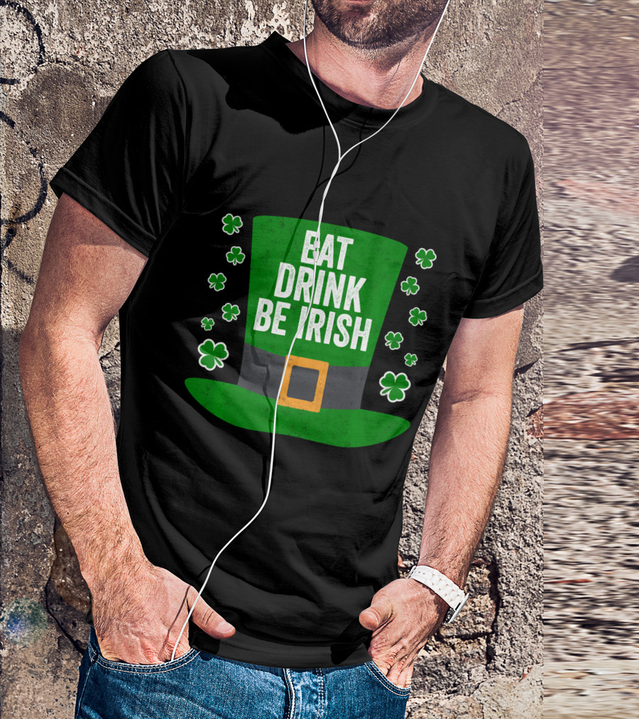 Saint Patricks Day Funny Eat Drink Be Irish Leprechaun Hat Shamrocks T-Shirt