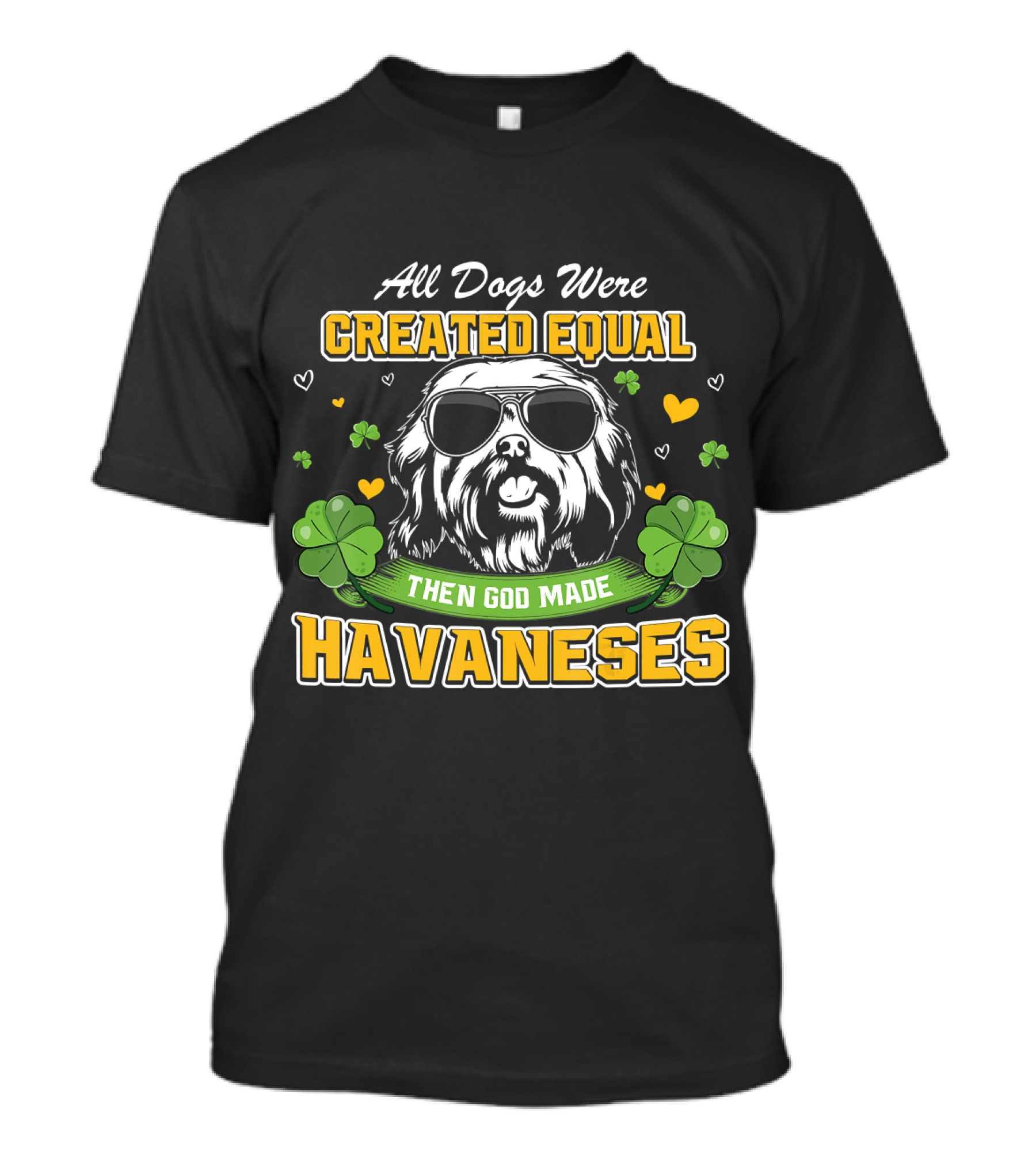 All Dogs Were Created Equal Then God Made Havanese Shamrock Clover Lucky T-Shirt