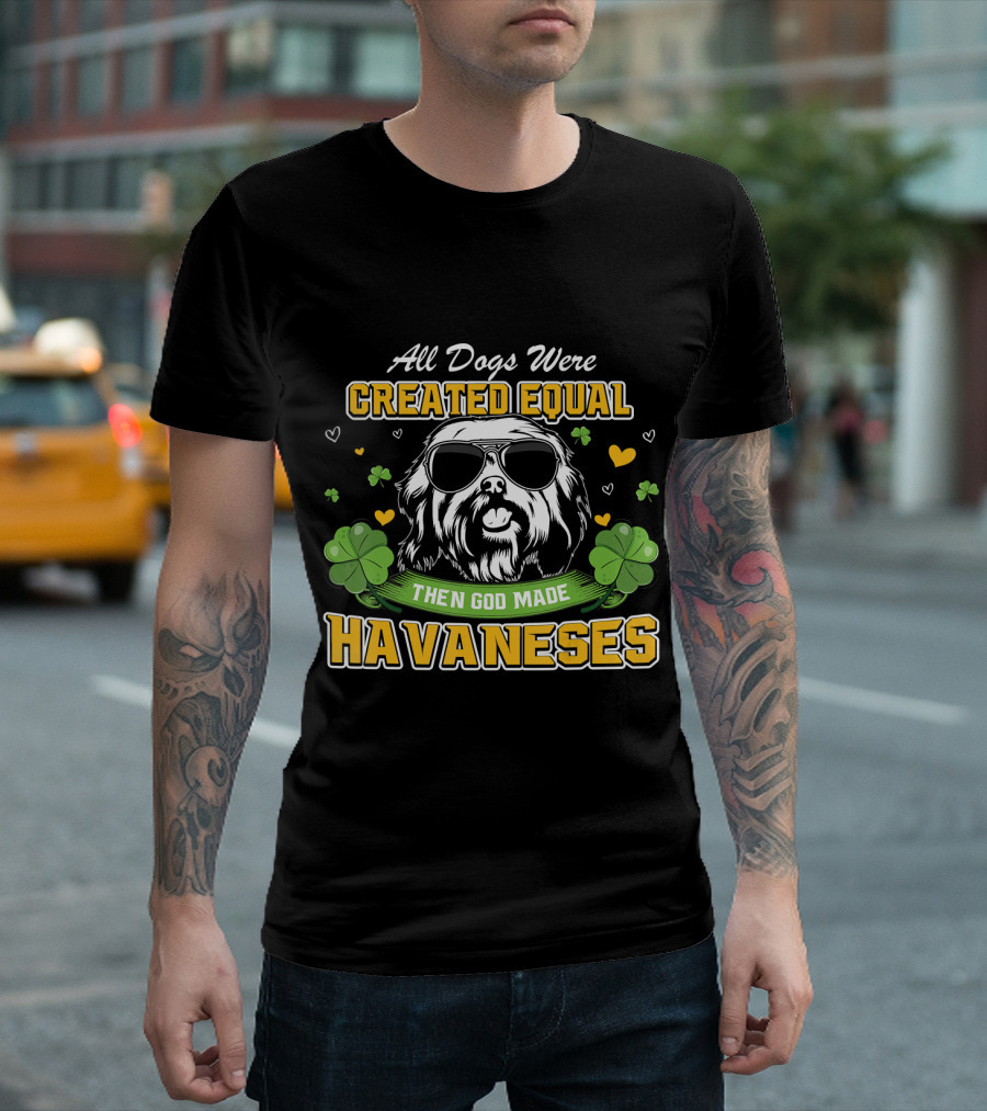 All Dogs Were Created Equal Then God Made Havanese Shamrock Clover Lucky T-Shirt