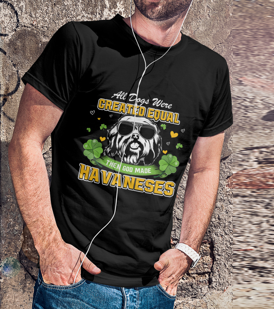 All Dogs Were Created Equal Then God Made Havanese Shamrock Clover Lucky T-Shirt