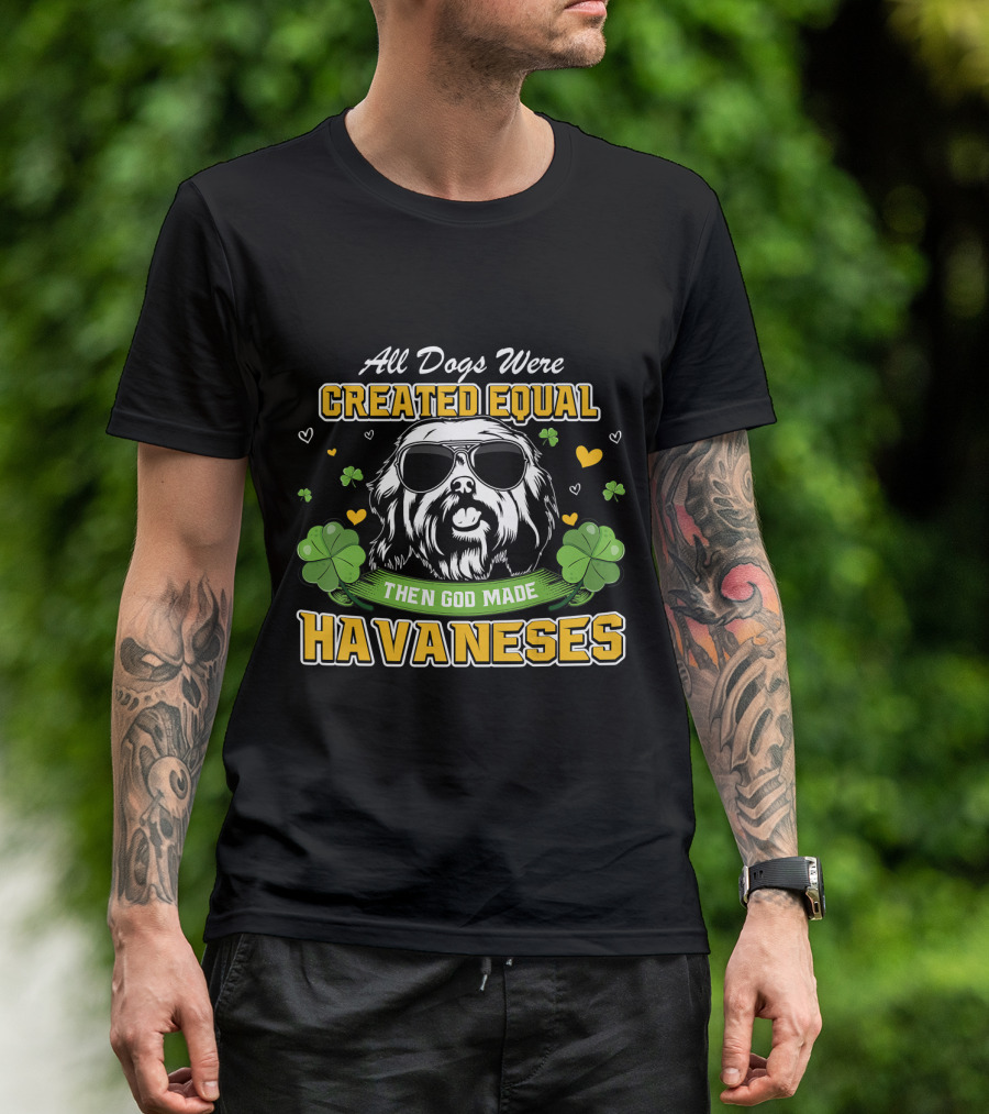 All Dogs Were Created Equal Then God Made Havanese Shamrock Clover Lucky T-Shirt