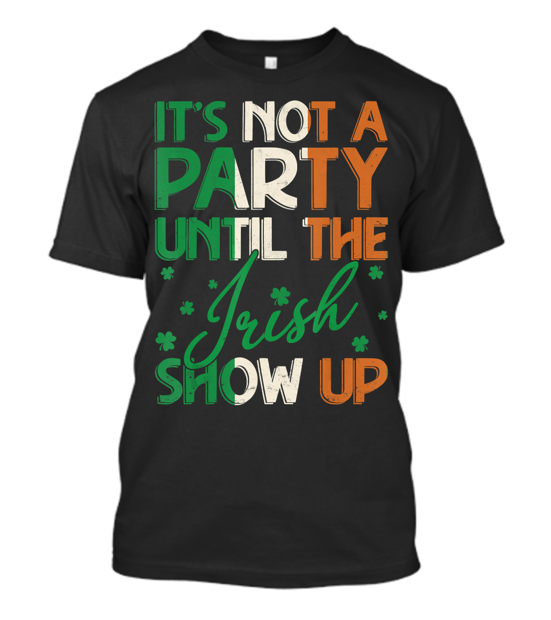 It's Not A Party Until The Irish Show Up St Patrick's Day T-Shirt