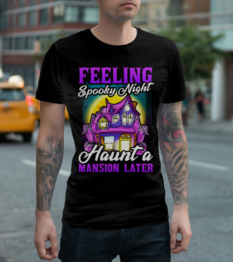 Feeling Spooky Night Haunt A Mansion Later T-Shirt