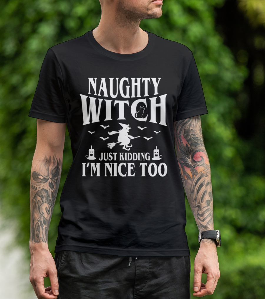 Naughty Witch Just Kidding I'm Nice Too Halloween T-Shirt