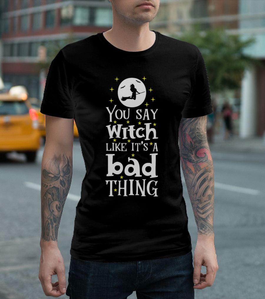 You Say Witch Like It's A Bad Thing Broomstick Moon Stars Bats T-Shirt