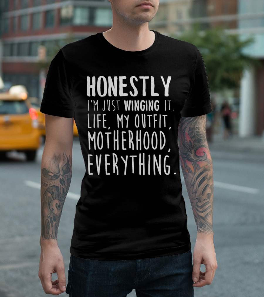 Honestly Just Winging It Life My Outfit Motherhood Everything T-Shirt