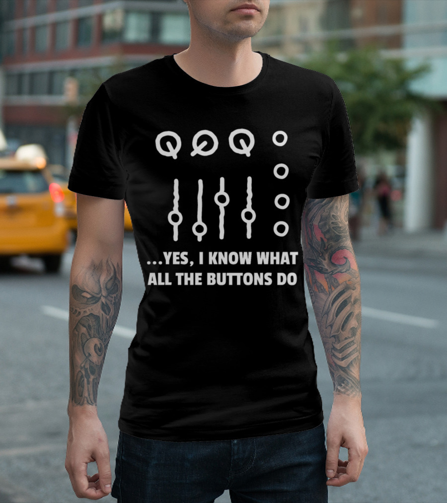 Yes I Know What All The Buttons Do Audio Sound Control Knobs T-Shirt