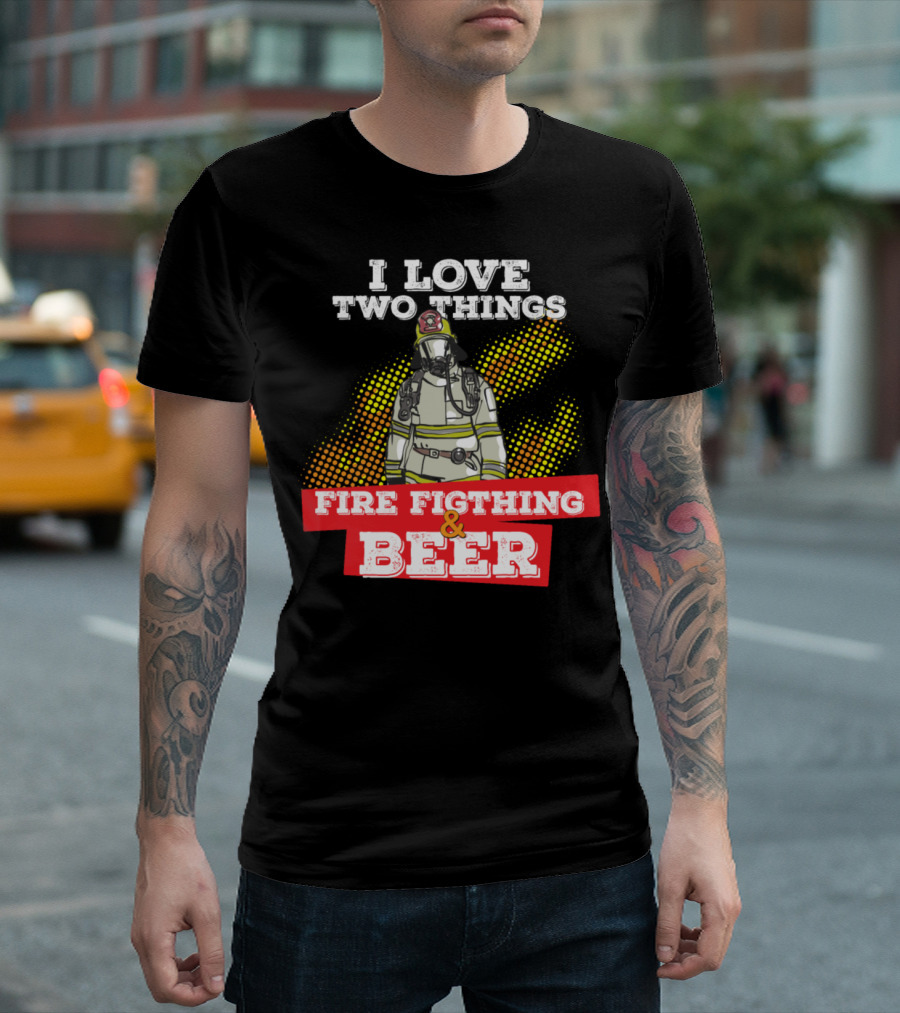 I Love Two Things Fire Fighting And Beer Firefighter T-Shirt
