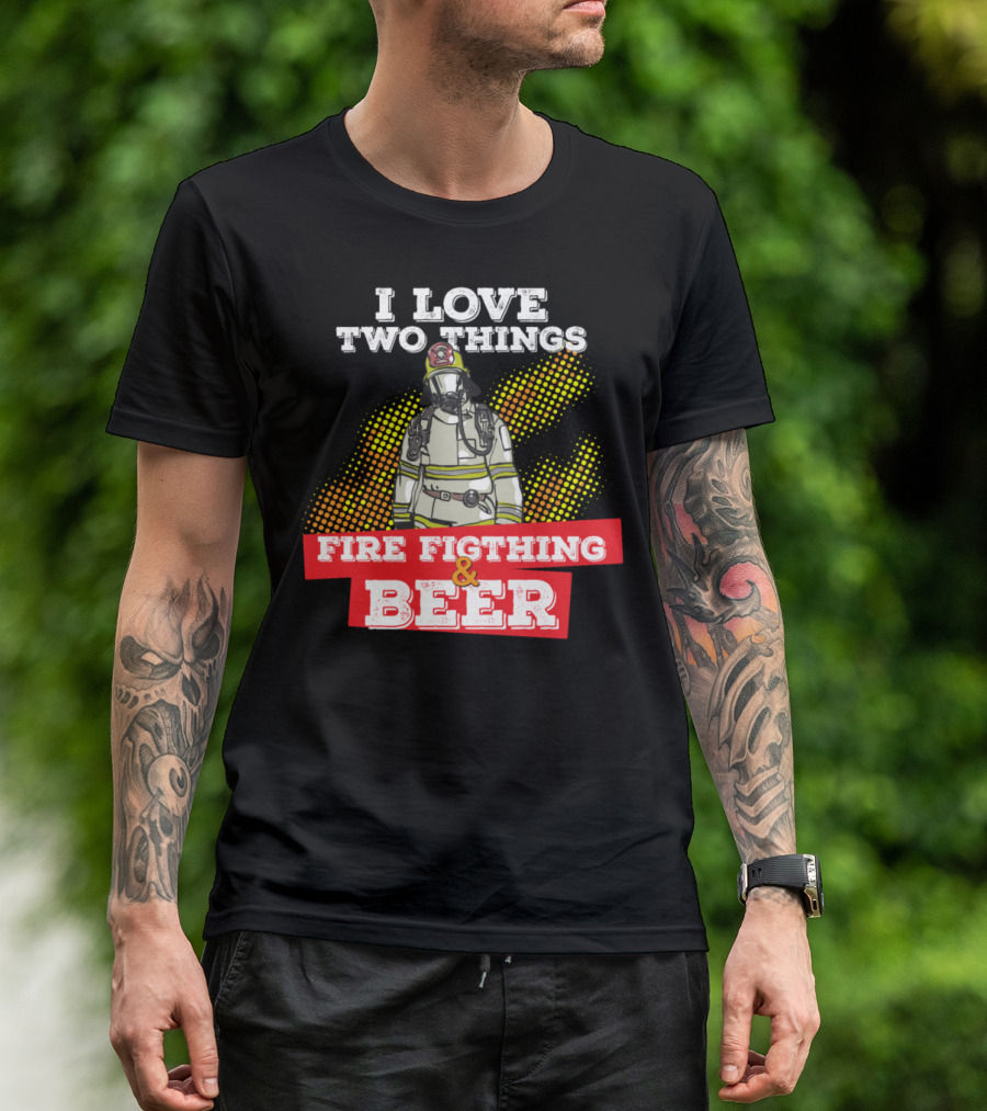 I Love Two Things Fire Fighting And Beer Firefighter T-Shirt