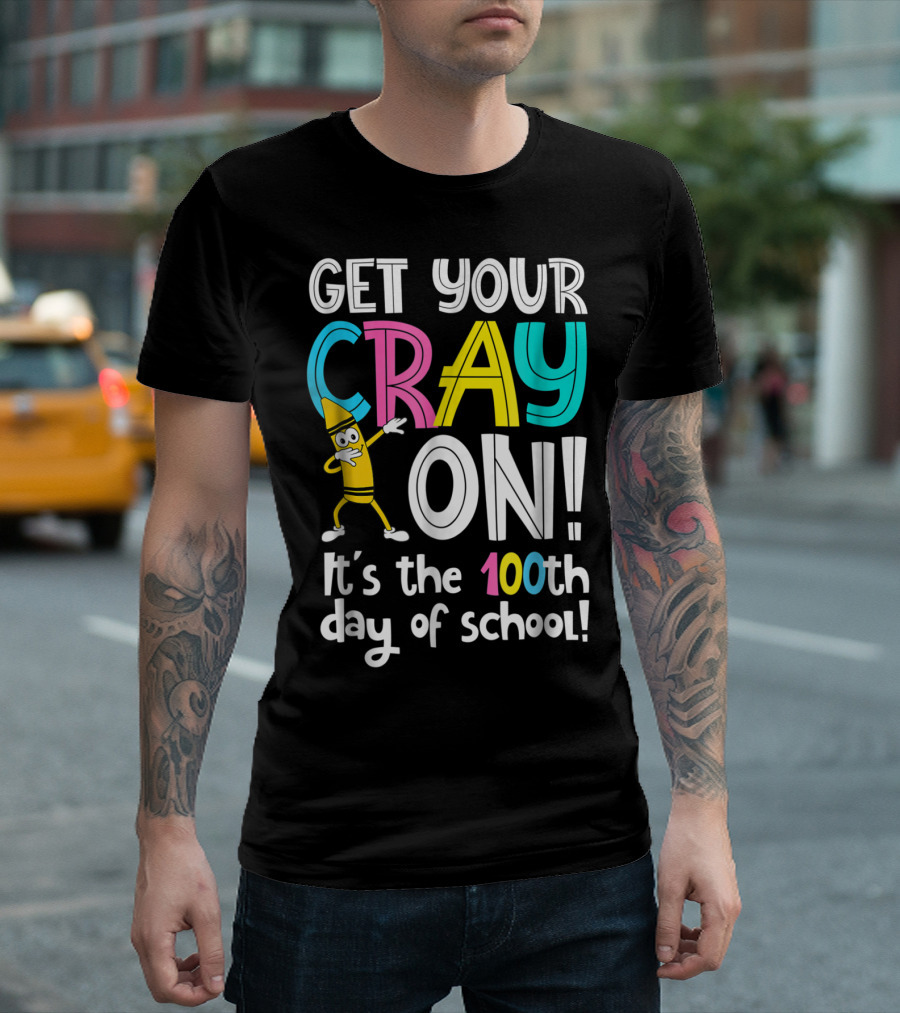 Get Your Cray On It's the 100th Day of School T-Shirt