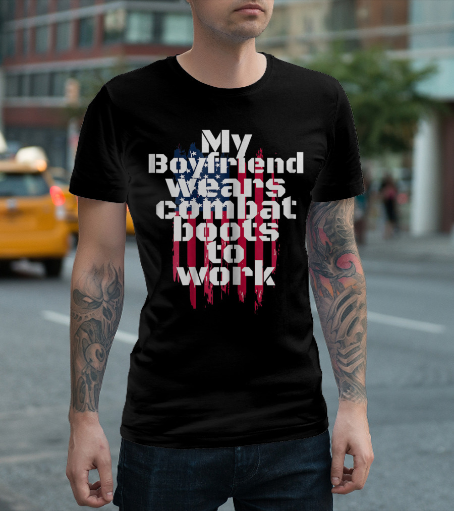 My Boyfriend Wears Combat Boots to Work American Flag T-Shirt
