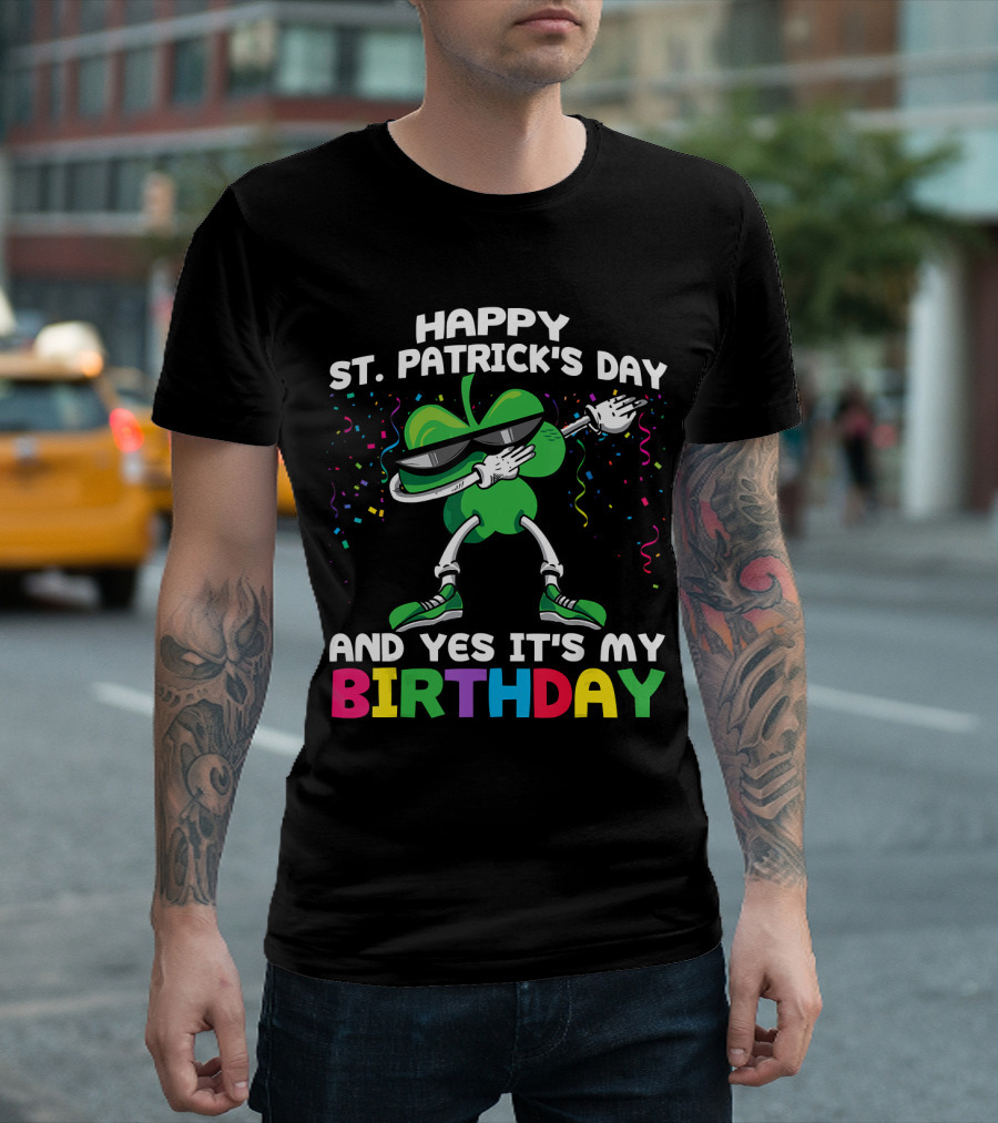 Happy St. Patrick's Day And Yes It's My Birthday T-Shirt
