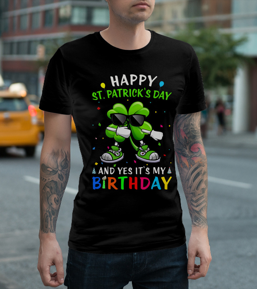 Happy St Patrick's Day And Yes It's My Birthday With Dancing Clover T-Shirt