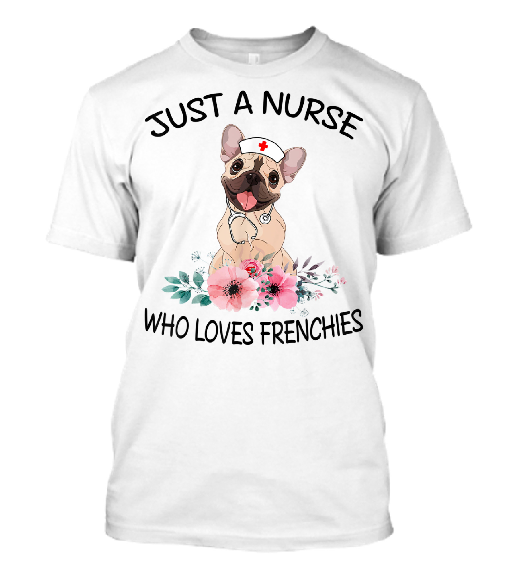 Just A Nurse Who Loves Frenchies Cute Floral French Bulldog T-Shirt