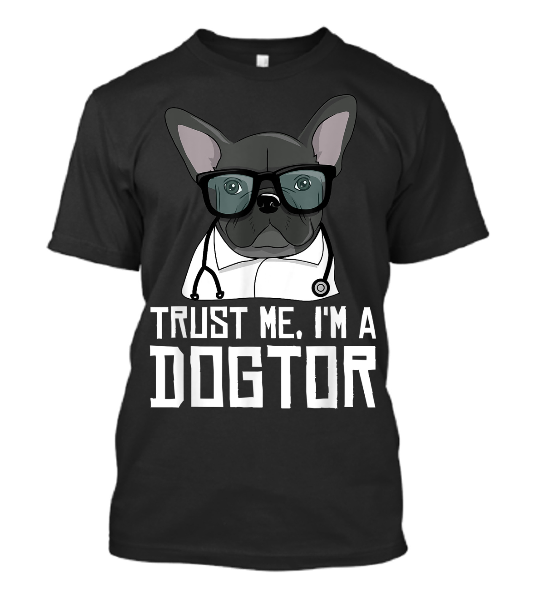 Trust Me I'm A Dogtor French Bulldog Doctor With Glasses And Stethoscope T-Shirt