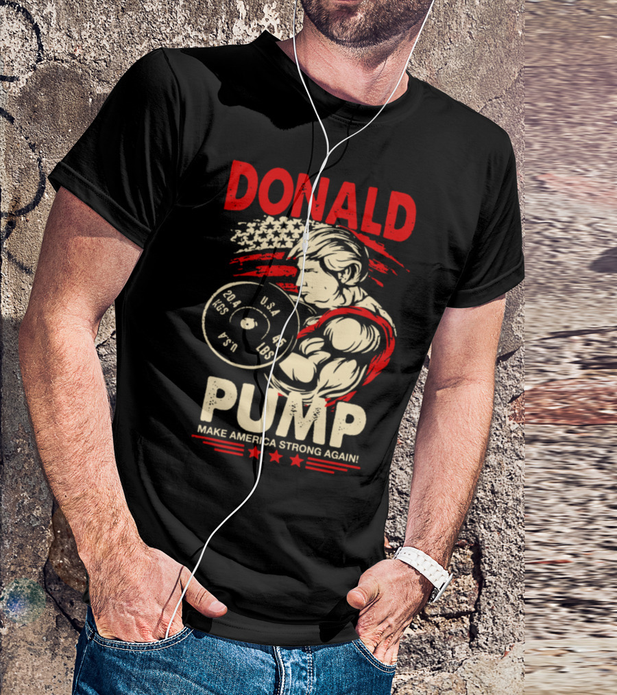 DONALD PUMP MAKE AMERICA STRONG AGAIN U.S.A. 45 LBS T-Shirt