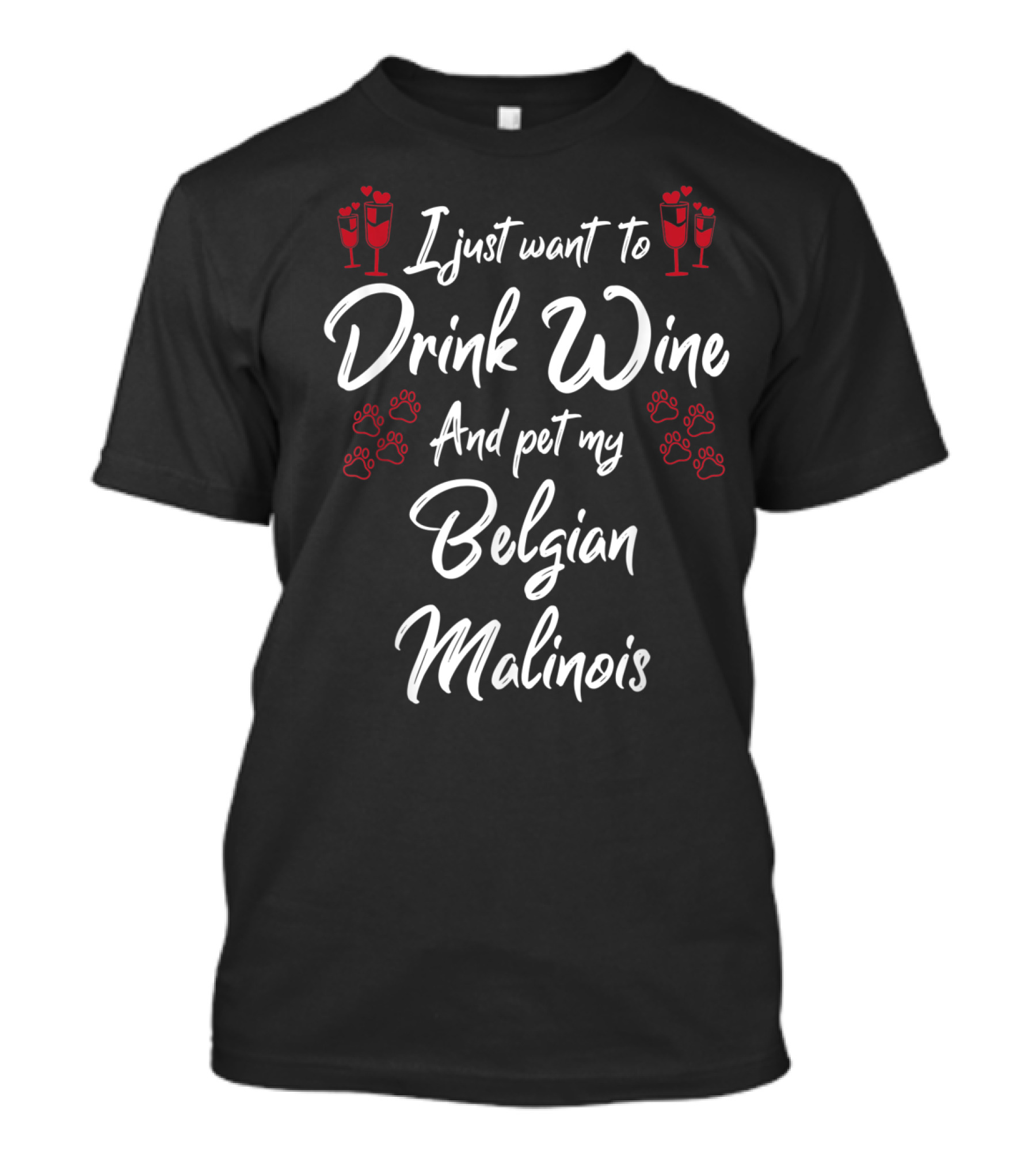 I Just Want To Drink Wine And Pet My Belgian Malinois T-Shirt