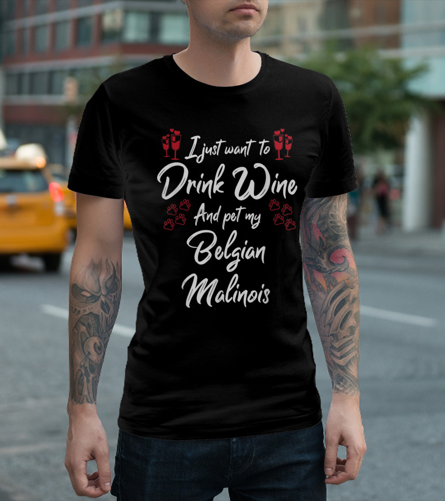 I Just Want To Drink Wine And Pet My Belgian Malinois T-Shirt