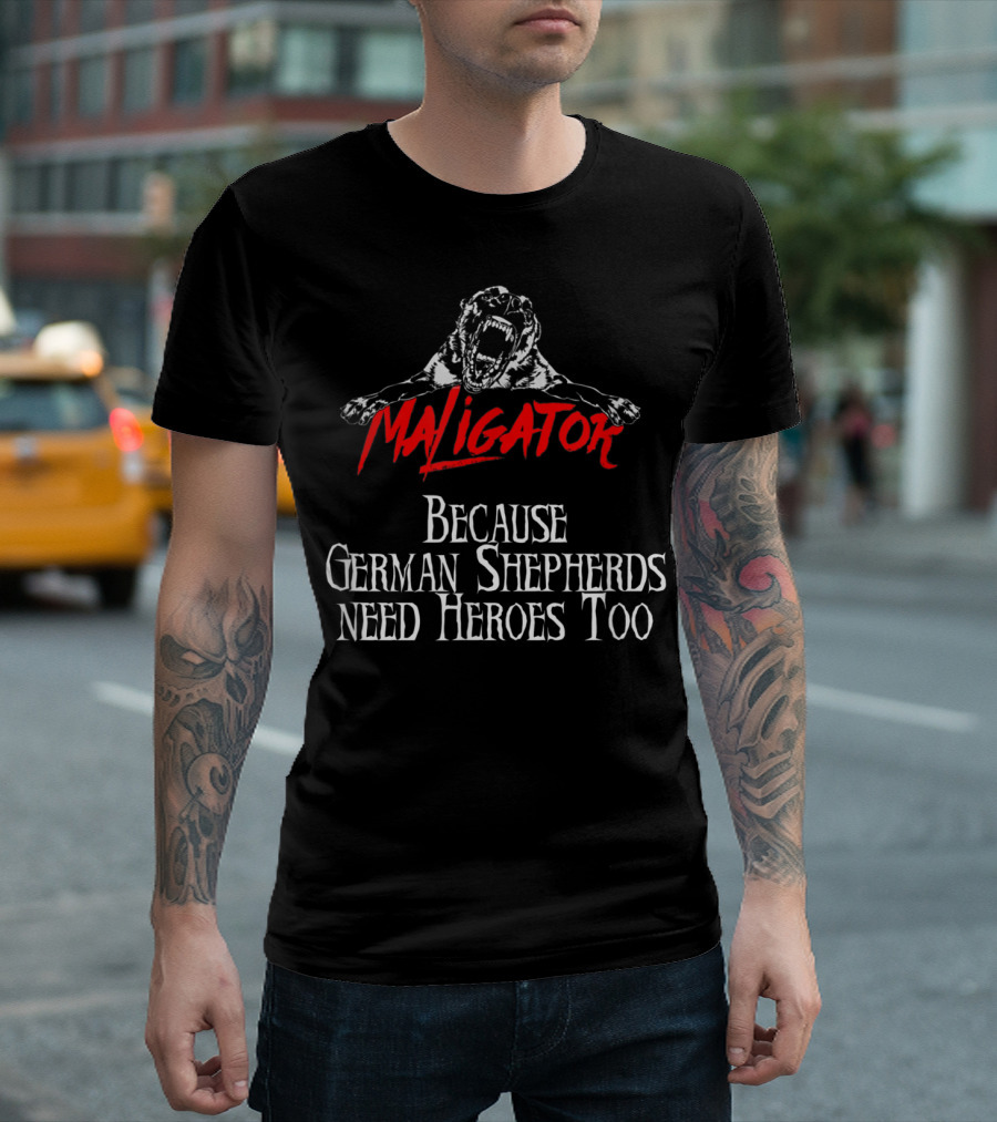 MALIGATOR Because German Shepherds Need Heroes Too T-Shirt