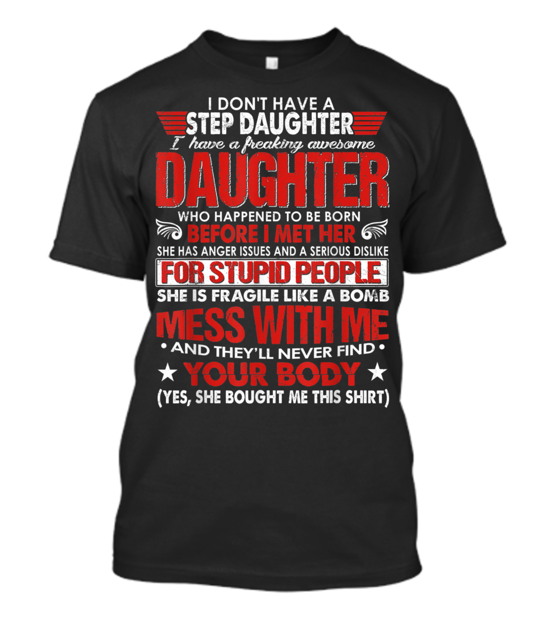 I Don't Have A Step Daughter I Have A Freaking Awesome Daughter Before I Met Her For Stupid People Mess With Me Your Body T-Shirt