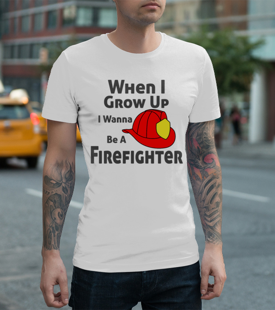 When I Grow Up I Wanna Be a Firefighter T-Shirt