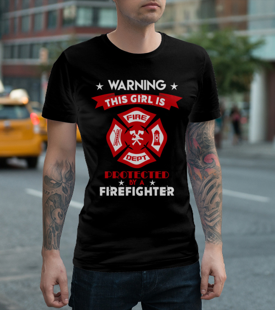 WARNING This Girl Is Protected By A Firefighter Fire Dept Shield T-Shirt