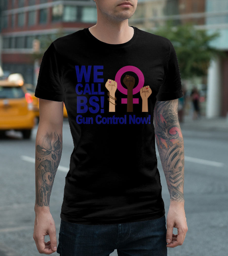 We Call BS Gun Control Now Fist Symbol Empowerment T-Shirt