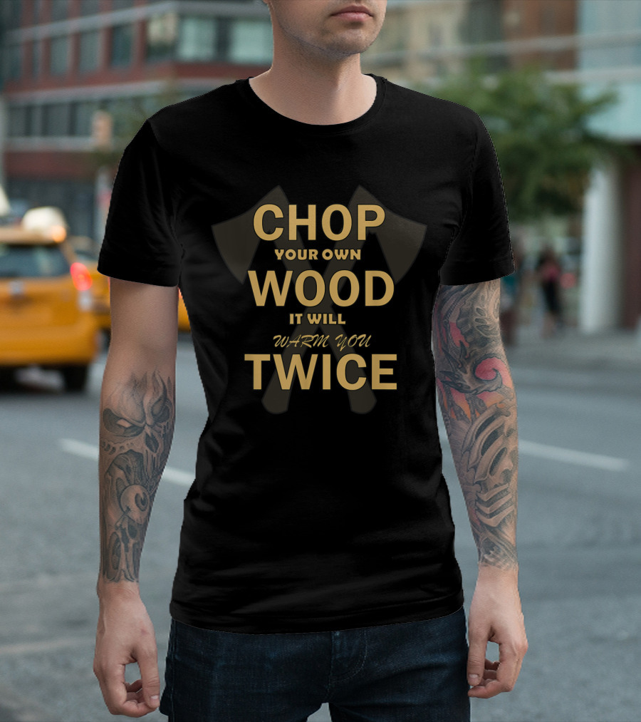 Chop Your Own Wood It Will Warm You Twice Axe Background T-Shirt