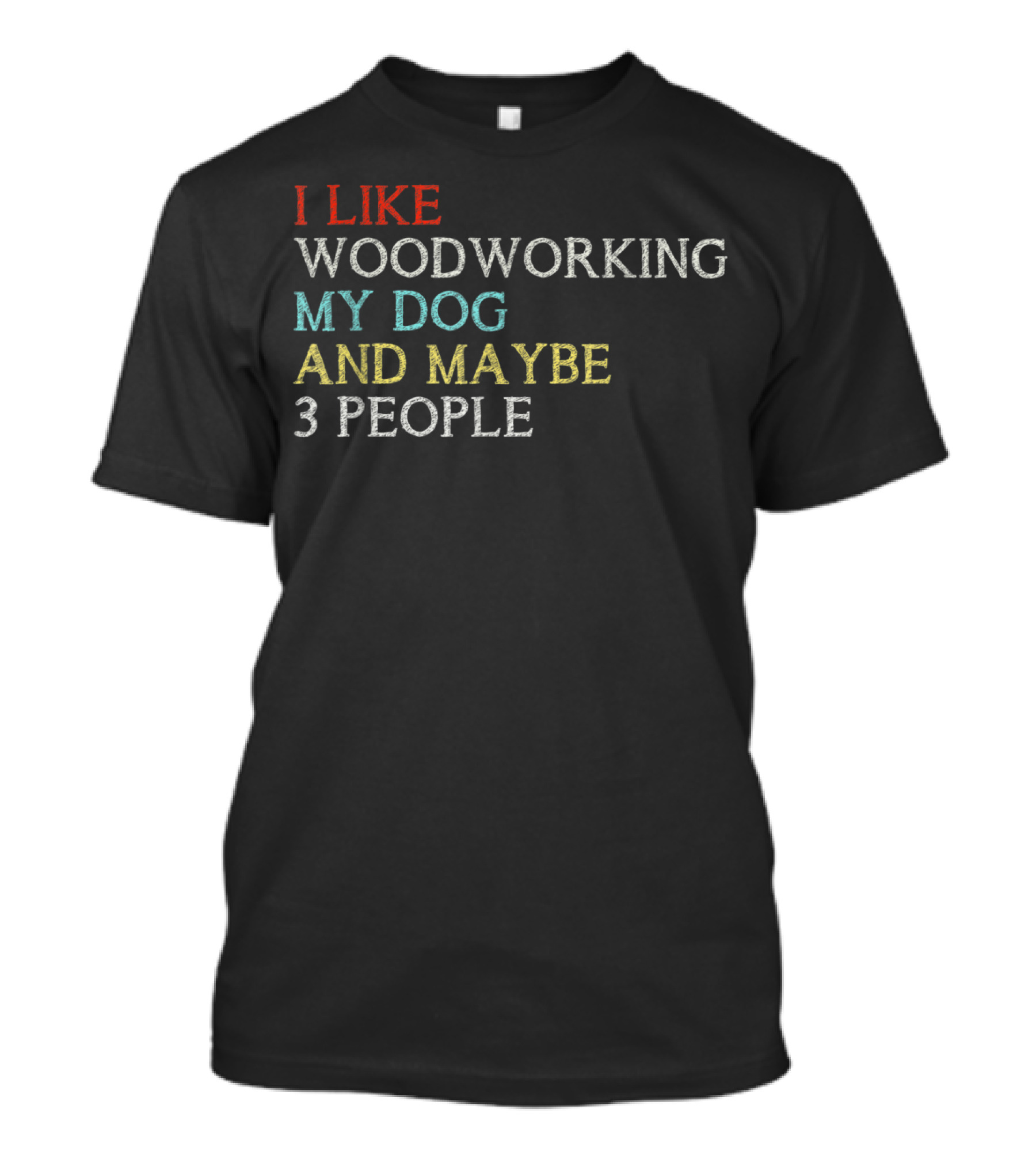 I Like Woodworking My Dog And Maybe 3 People Funny T-Shirt