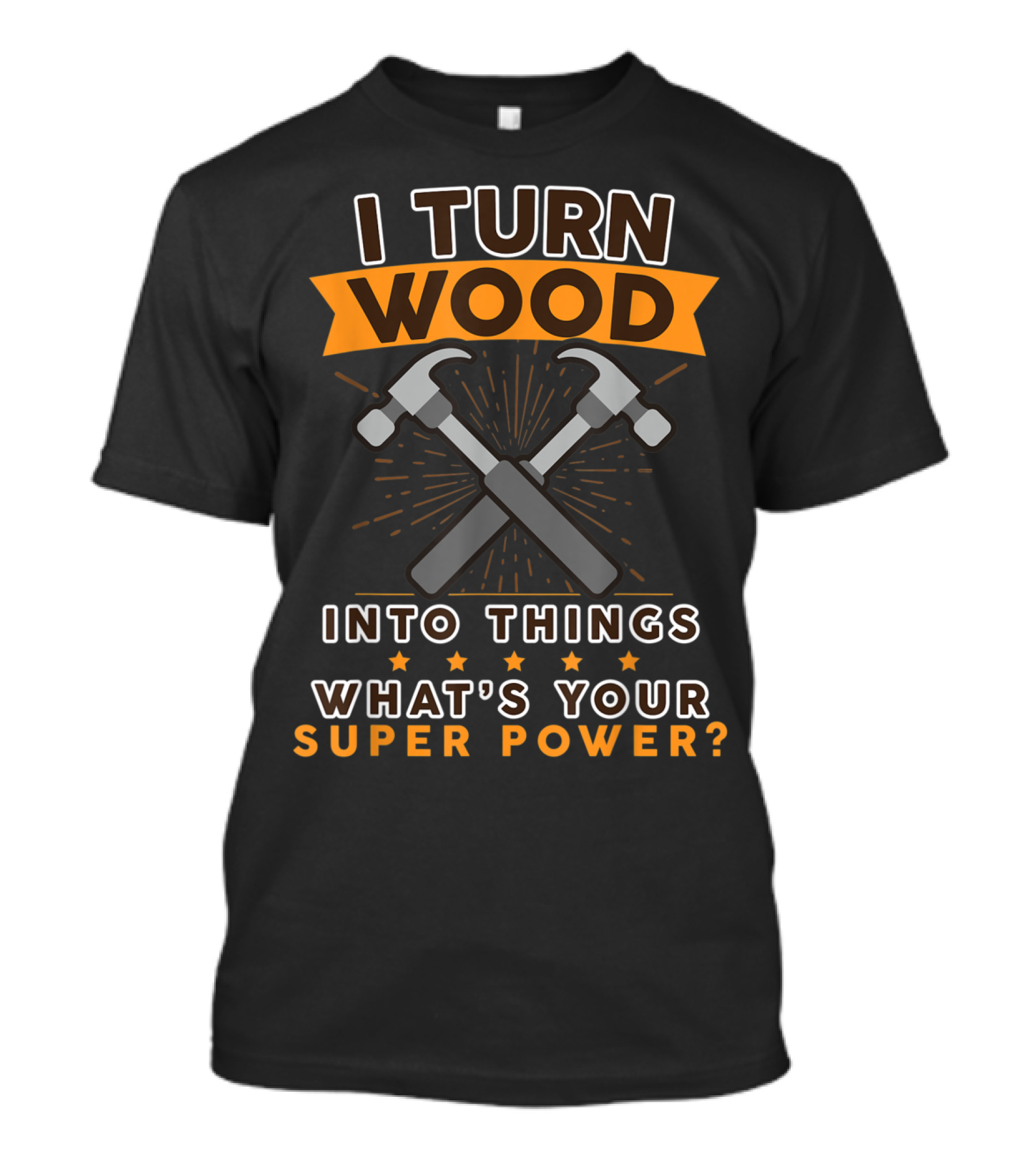 I Turn Wood Into Things What's Your Superpower With Crossed Hammers And Stars T-Shirt