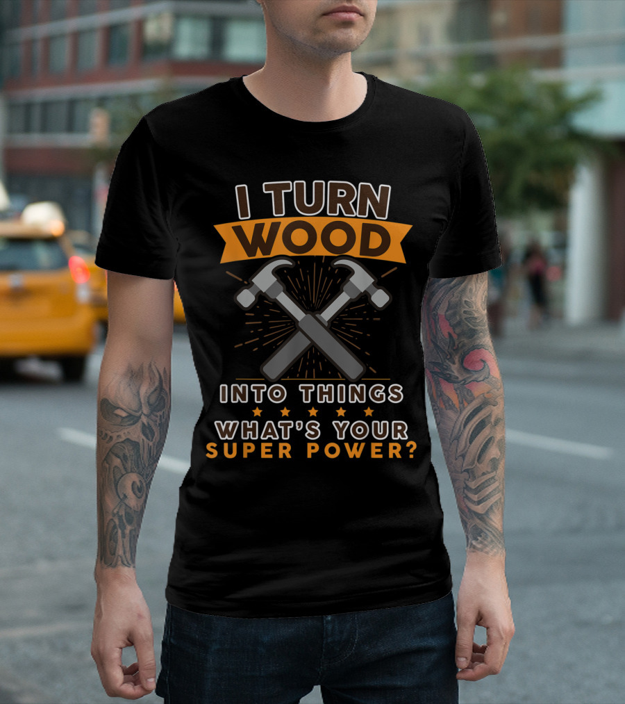 I Turn Wood Into Things What's Your Superpower With Crossed Hammers And Stars T-Shirt