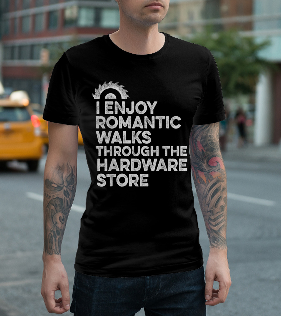 Mens I Enjoy Romantic Walks Through The Hardware Store T-Shirt