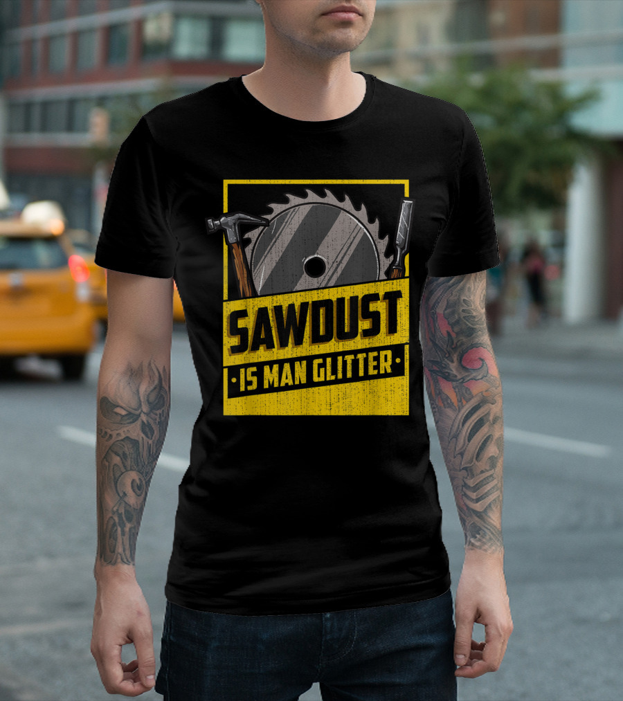 Mens Sawdust Is Man Glitter Carpenter Builder Hammer Sawblade T-Shirt