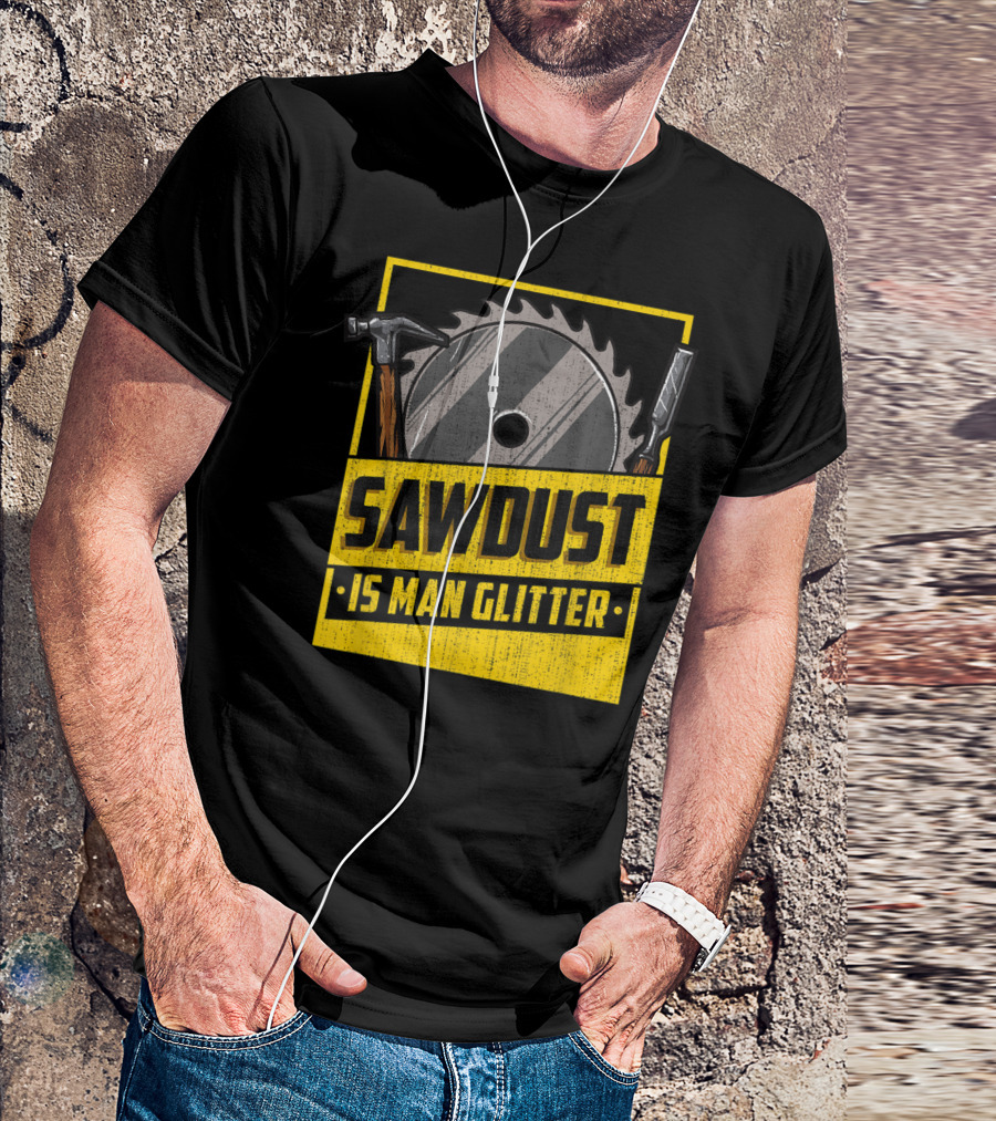 Mens Sawdust Is Man Glitter Carpenter Builder Hammer Sawblade T-Shirt