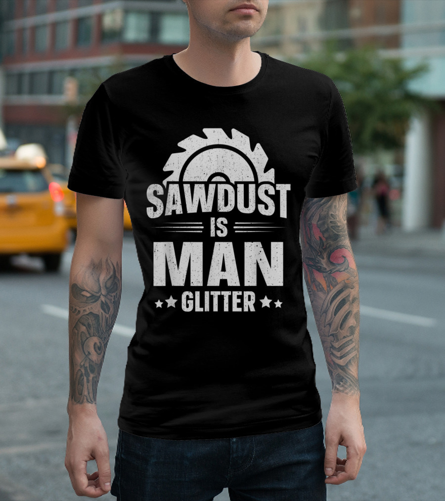 Sawdust Is Man Glitter Woodworking Mens T-Shirt