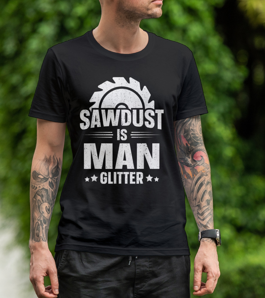 Sawdust Is Man Glitter Woodworking Mens T-Shirt