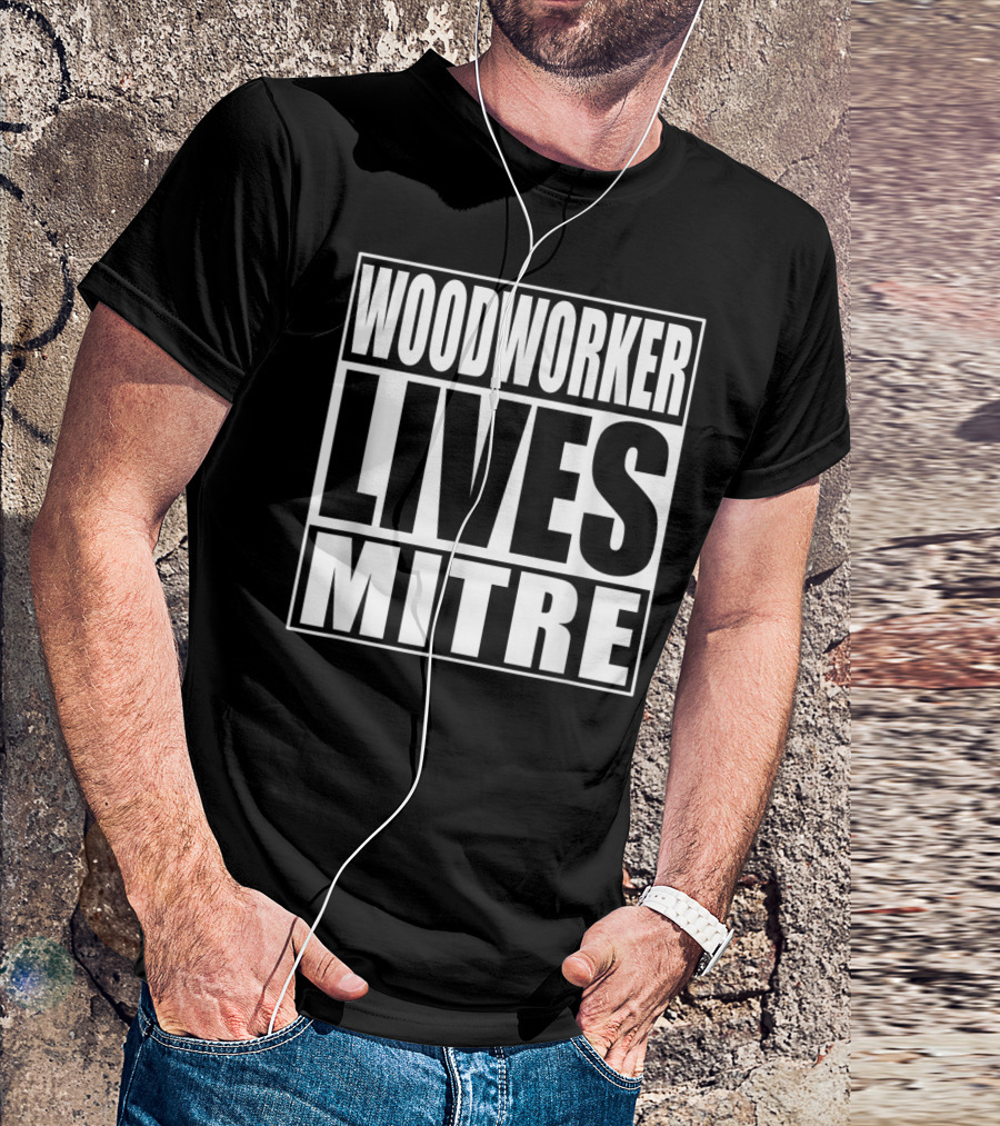 Woodworker Lives Mitre Funny Woodworking T-Shirt