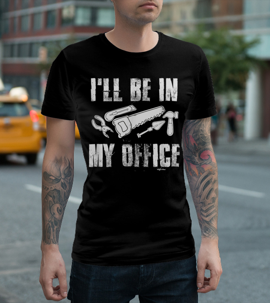 I'll Be In My Office Woodworking Tools Saw Hammer Clamp T-Shirt