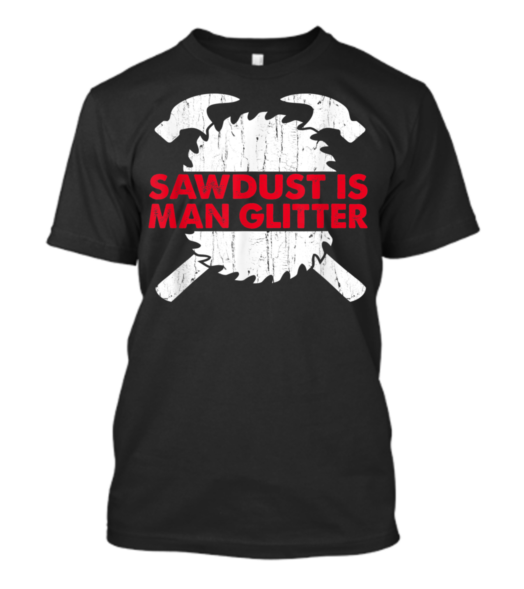 Sawdust Is Man Glitter Woodworking Tools And Saw Blade T-Shirt