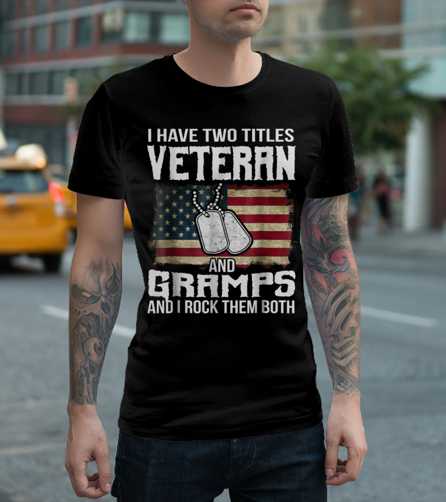I Have Two Titles Veteran And Gramps And I Rock Them Both With American Flag And Dog Tags T-Shirt