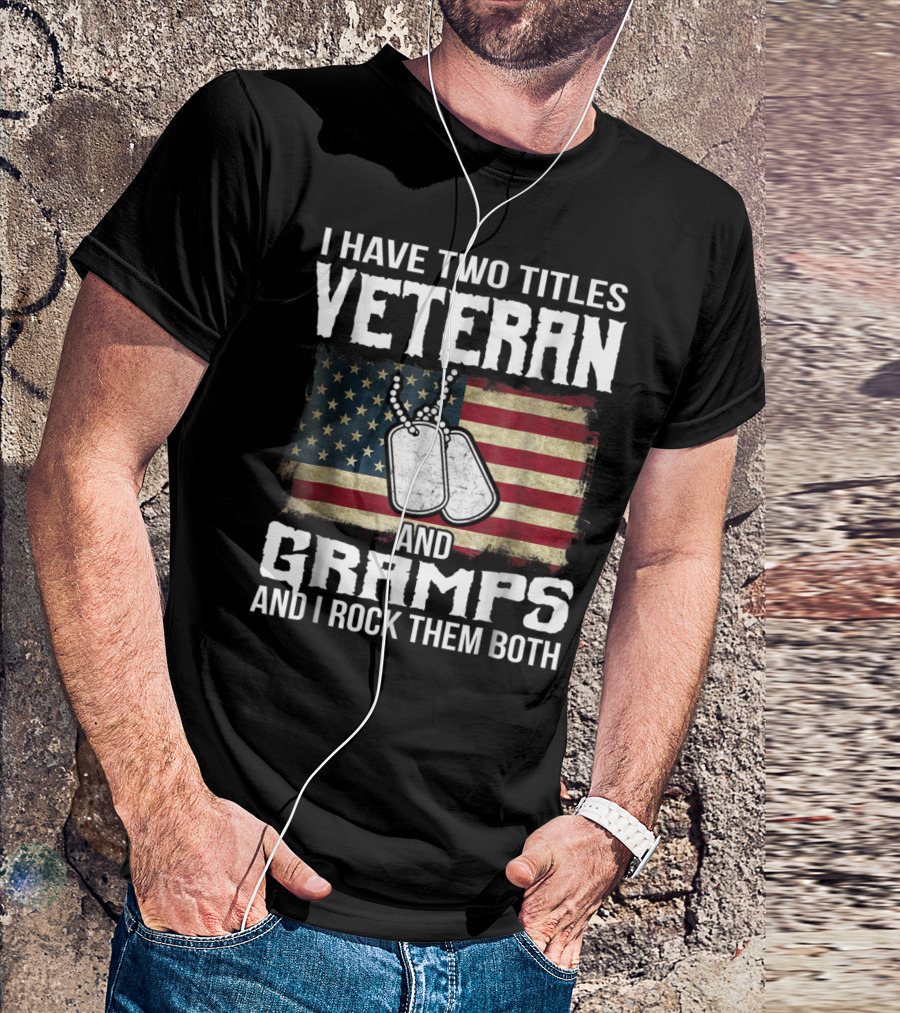 I Have Two Titles Veteran And Gramps And I Rock Them Both With American Flag And Dog Tags T-Shirt