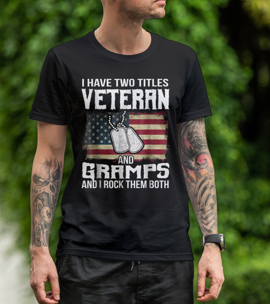 I Have Two Titles Veteran And Gramps And I Rock Them Both With American Flag And Dog Tags T-Shirt