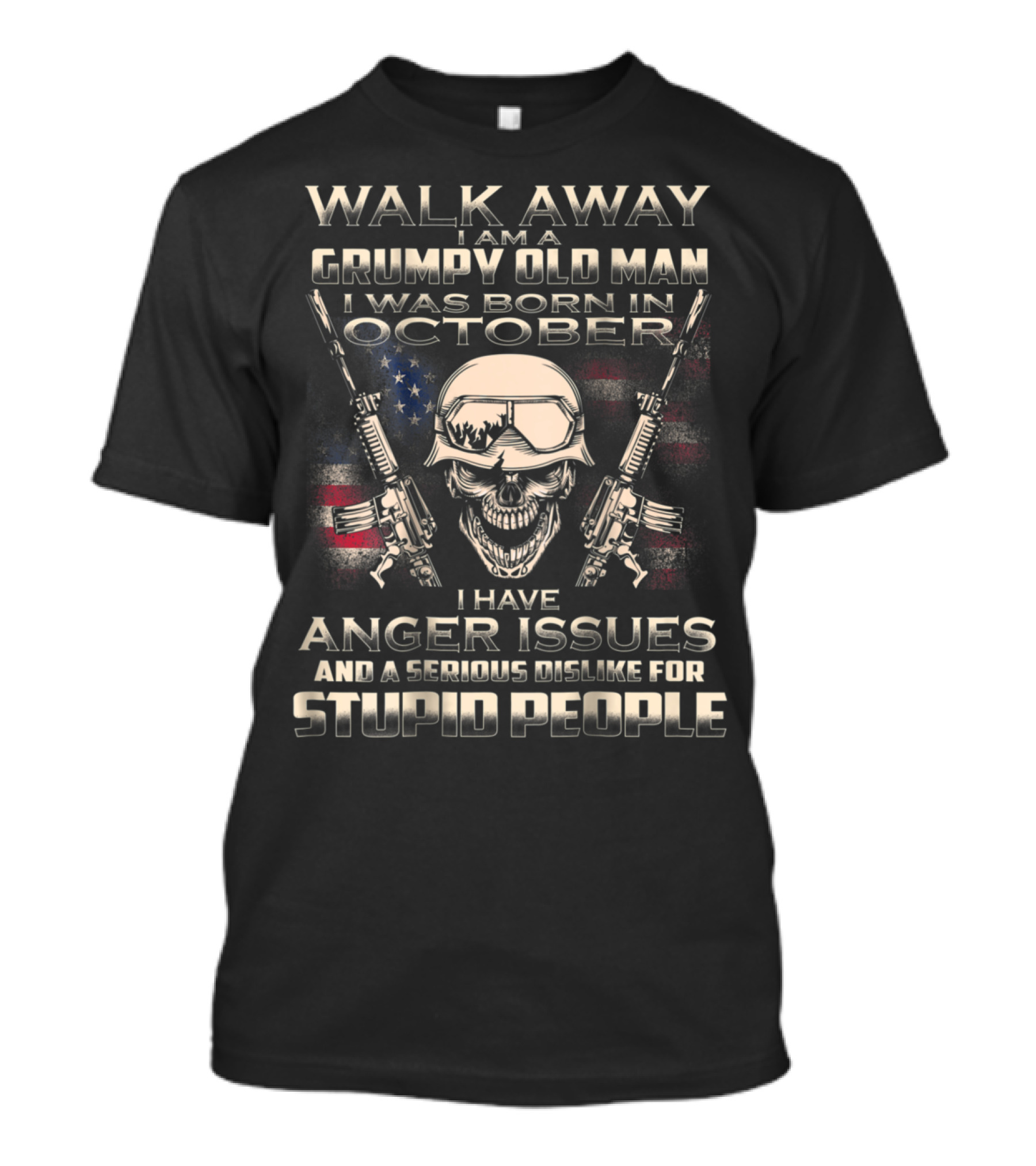 Walk Away I Am A Grumpy Old Man Born In October I Have Anger Issues And A Serious Dislike For Stupid People T-Shirt