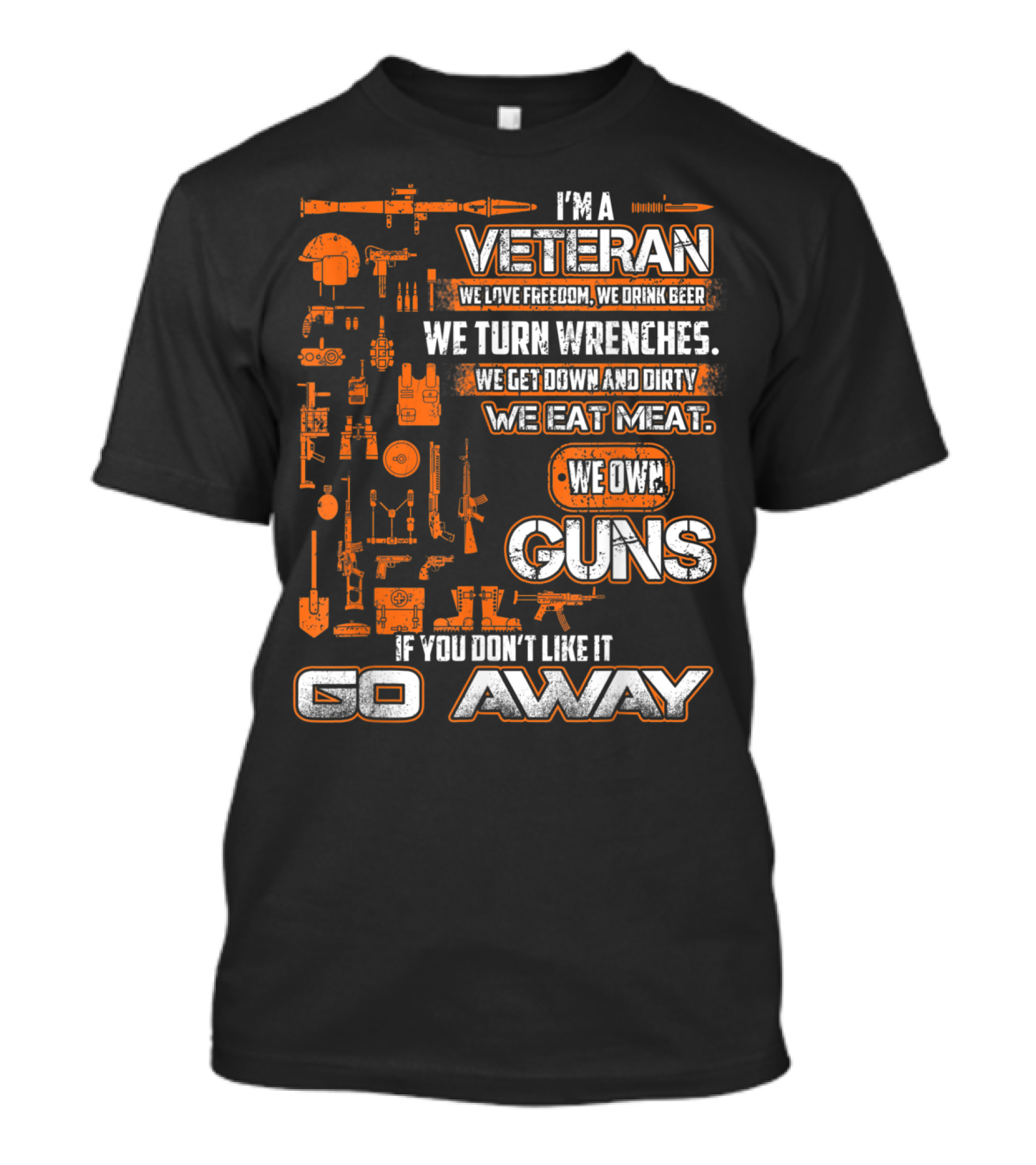 I'm A Veteran We Love Freedom We Drink Beer We Turn Wrenches We Get Down And Dirty We Eat Meat We Own Guns If You Don't Like It Go Away T-Shirt