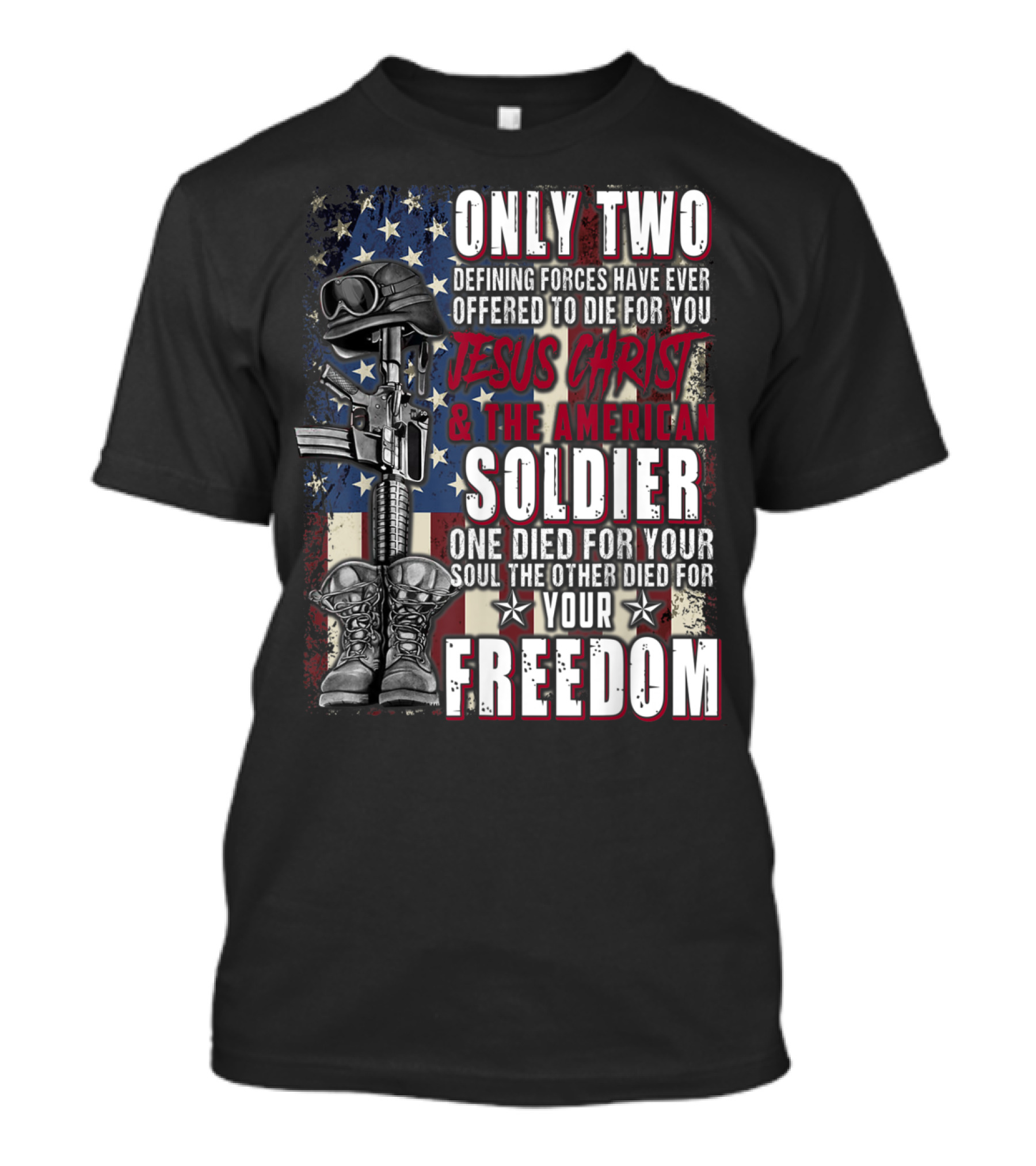 ONLY TWO DEFINING FORCES JESUS CHRIST AND THE AMERICAN SOLDIER FREEDOM FLAG T-Shirt