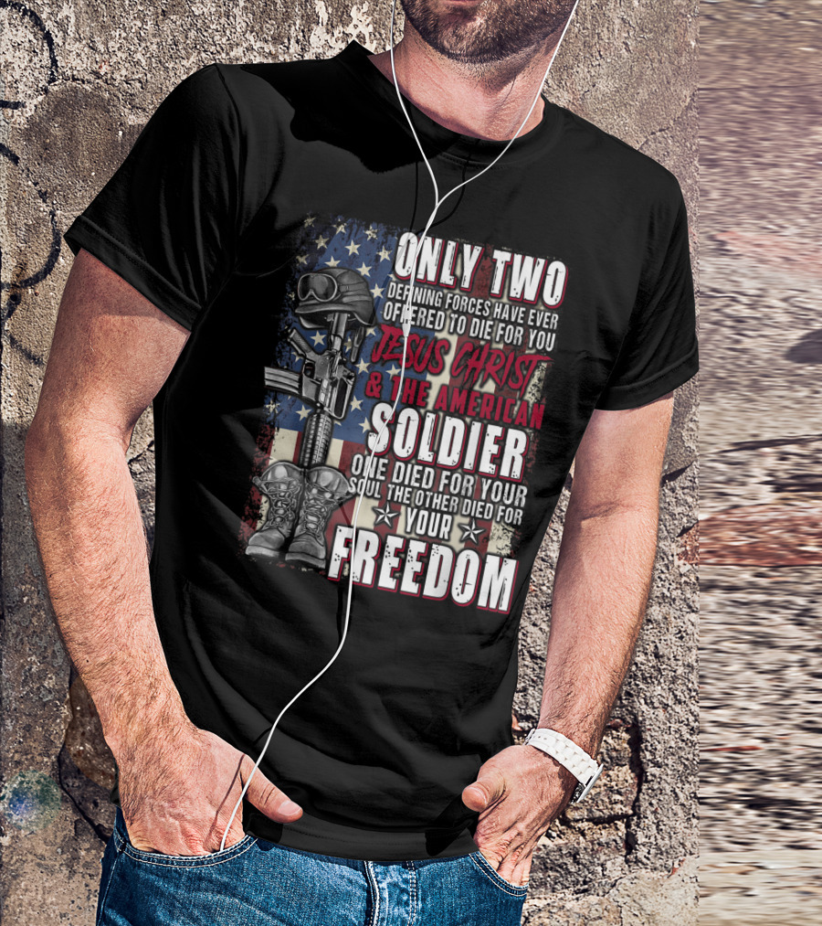 ONLY TWO DEFINING FORCES JESUS CHRIST AND THE AMERICAN SOLDIER FREEDOM FLAG T-Shirt