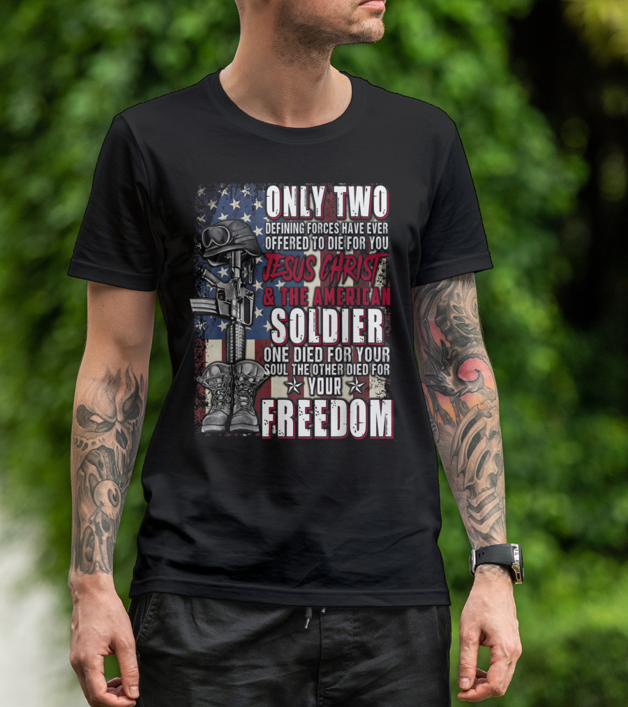 ONLY TWO DEFINING FORCES JESUS CHRIST AND THE AMERICAN SOLDIER FREEDOM FLAG T-Shirt