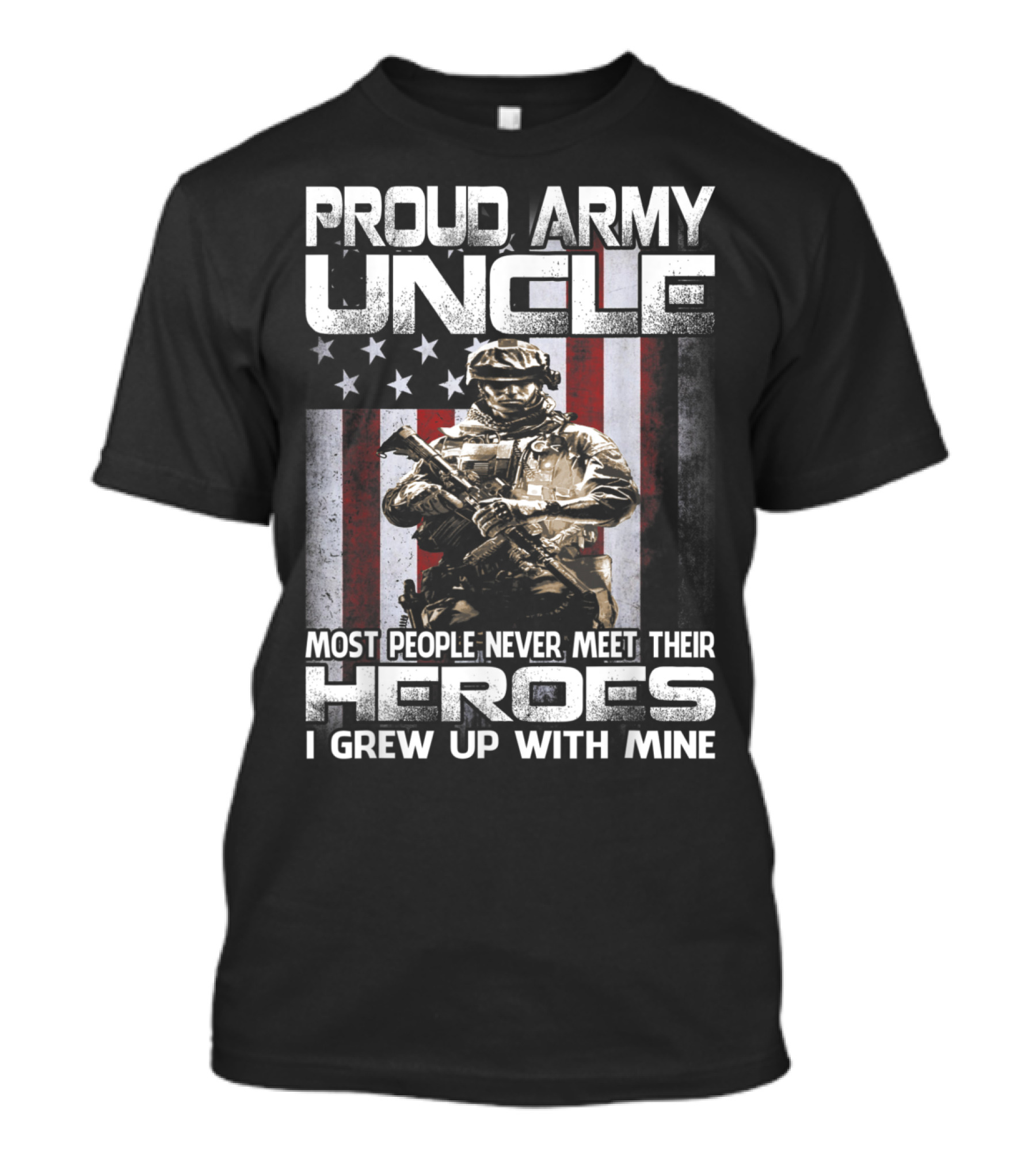 Proud Army Uncle Most People Never Meet Their Heroes I Grew Up With Mine T-Shirt