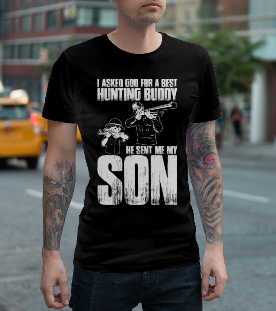 I Asked God for a Best Hunting Buddy He Sent Me My Son T-Shirt